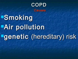 COPDCOPD
CausesCauses
SmokingSmoking
Air pollutionAir pollution
geneticgenetic (hereditary) risk(hereditary) risk
 