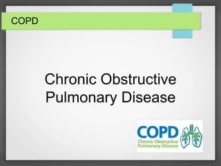 COPD 
Chronic Obstructive 
Pulmonary Disease 
 