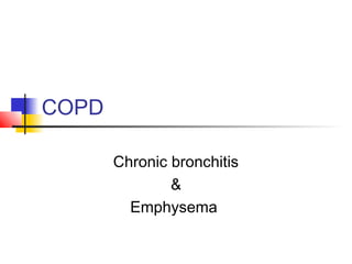 COPD
Chronic bronchitis
&
Emphysema
 