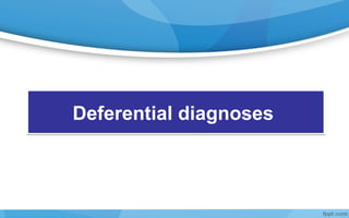 Deferential diagnosesDeferential diagnoses
 