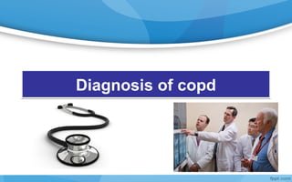 Diagnosis of copdDiagnosis of copd
 