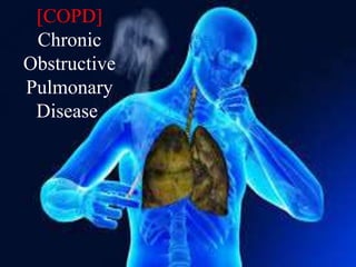 [COPD]
Chronic
Obstructive
Pulmonary
Disease
 