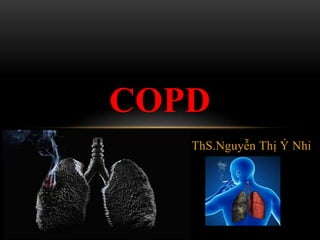 ThS.Nguyễn Thị Ý Nhi
COPD
 