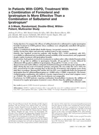 In Patients With COPD, Treatment With
a Combination of Formoterol and
Ipratropium Is More Effective Than a
Combination of Salbutamol and
Ipratropium*
A 3-Week, Randomized, Double-Blind, Within-
Patient, Multicenter Study
Anthony D. D’Urzo, MD; Mariá Cristina De Salvo, MD; Alicia Ramirez-Rivera, MD;
Joaˆo Almeida, MD; Lazaros Sichletidis, MD, FCCP; Guenter Rapatz, MSc; and
John Kottakis, MD; for the FOR-INT-03 Study Group†
Study objectives: To compare the efficacy of adding formoterol or salbutamol to regular ipratropium
bromide treatment in COPD patients whose conditions were suboptimally controlled with ipratro-
pium bromide alone.
Design: A randomized, double-blind, double-dummy, two-period, crossover clinical trial.
Setting: Twenty-four clinics and university medical centers in nine countries.
Patients: One hundred seventy-two patients with baseline FEV1 < 65% predicted, with FEV1
reversibility to salbutamol not exceeding the normal variability of the measurement, and symptomatic
despite regular treatment with ipratropium bromide.
Interventions: Each patient received two treatments in random order: either inhaled formoterol dry
powder, 12 ␮g bid, in addition to ipratropium bromide, 40 ␮g qid for 3 weeks, followed by
salbutamol, 200 ␮g qid, in addition to ipratropium, 40 ␮g qid for 3 weeks, or vice versa.
Measurements and results: Efficacy end points included morning premedication peak expiratory flow
(PEF) during the last week of treatment (primary end point), the area under the curve (AUC) for
FEV1 measured for 6 h after morning dose on the last day of treatment, and symptom scores (from
daily diary recordings). Morning PEF and the AUC for FEV1 were significantly better for formoterol/
ipratropium than for salbutamol/ipratropium (p ‫؍‬ 0.0003 and p < 0.0001, respectively). The formot-
erol/ipratropium combination also induced a greater improvement in mean total symptom scores
(p ‫؍‬ 0.0042). The safety profile of the two treatments was comparable.
Conclusions: In COPD patients requiring combination bronchodilator treatment, the addition of
formoterol to regular ipratropium treatment is more effective than the addition of salbutamol.
(CHEST 2001; 119:1347–1356)
Key words: ␤2-agonist; COPD; formoterol; ipratropium; salbutamol
Abbreviations: ANOVA ϭ analysis of variance; AUC ϭ area under the curve; CI ϭ confidence interval; ITT ϭ intent to
treat; PEF ϭ peak expiratory flow; QoL ϭ quality of life; SGRQ ϭ St. George’s Respiratory Questionnaire
*From Novartis Pharmaceuticals (Dr. Kottakis and Mr. Rapatz),
Horsham, UK; the Primary Care Asthma Clinic (Dr. D’Urzo),
Toronto, Canada; Hospital General de Agudos “E.” Tornu (Dr.
De Salvo), Buenos Aires, Argentina; Hospital de Enfermedades
Cardiovasculares y del Torax IMSS (Dr. Ramirez-Rivera), Monter-
rey, Mexico; Hospital Sao Joao, Servico de Pneumologia (Dr.
Almeida), Porto, Portugal; and Papanicolaou Hospital, Pneumono-
logical University Clinic (Dr. Sichletidis), Thessaloniki, Greece.
†A complete list of participants is located in the Appendix.
This study was supported by a research grant from Novartis Pharma
A.G., Basel, Switzerland. According to their statements, the authors
and all study investigators have not made any financial arrangement
whereby the value of the compensation could be influenced by
the outcome of the study; have not received significant payments
from the sponsor of other sorts, excluding the costs for conduct-
ing the study; do not have a proprietary or financial interest in
the test product such as patent, trademark, copyright, or licensing
agreements; do not hold a significant equity interest in the
sponsor of the study (exceeding $50,000 [US]). John Kottakis,
MD, and Guenter Rapatz, MSc, hold permanent positions with
Novartis Pharmaceuticals.
Manuscript received May 30, 2000; revision accepted November
21, 2000.
Correspondence to: John Kottakis, MD, Novartis HRC, Wimble-
hurst Rd, Horsham, RH12 5AB, UK; e-mail: ioannis.kottakis@
pharma.novartis.com
CHEST / 119 / 5 / MAY, 2001 1347
 