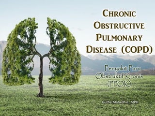 Chronic
Obstructive
Pulmonary
Disease (COPD)
Penyakit Paru
Obstruktif Kronis
(PPOK)
Guthe Mahedhie, MPH
 