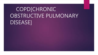 COPD[CHRONIC
OBSTRUCTIVE PULMONARY
DISEASE]
 