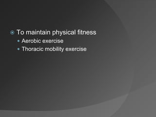  To maintain physical fitness
 Aerobic exercise
 Thoracic mobility exercise
 