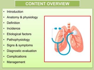 CONTENT OVERVIEW
• Introduction
• Anatomy & physiology
• Definition
• Incidence
• Etiological factors
• Pathophysiology
• Signs & symptoms
• Diagnostic evaluation
• Complications
• Management
 