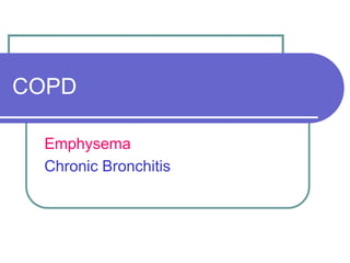 COPD
Emphysema
Chronic Bronchitis
 