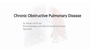 Chronic Obstructive Pulmonary Disease
Dr. Mazen Al Zo’ubi
Rheumatology and Internal Medicine Senior
Specialist
 