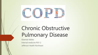 Chronic Obstructive
Pulmonary Disease
Elisenda Valdez
Internal medicine PGY-2
Jefferson Health Northeast
 