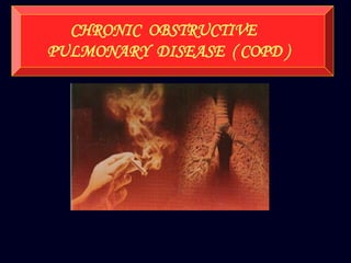 CHRONIC OBSTRUCTIVE
PULMONARY DISEASE ( COPD )
 