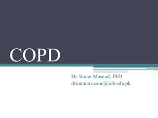 COPD
Dr. Imran Masood, PhD
drimranmasood@iub.edu.pk
 