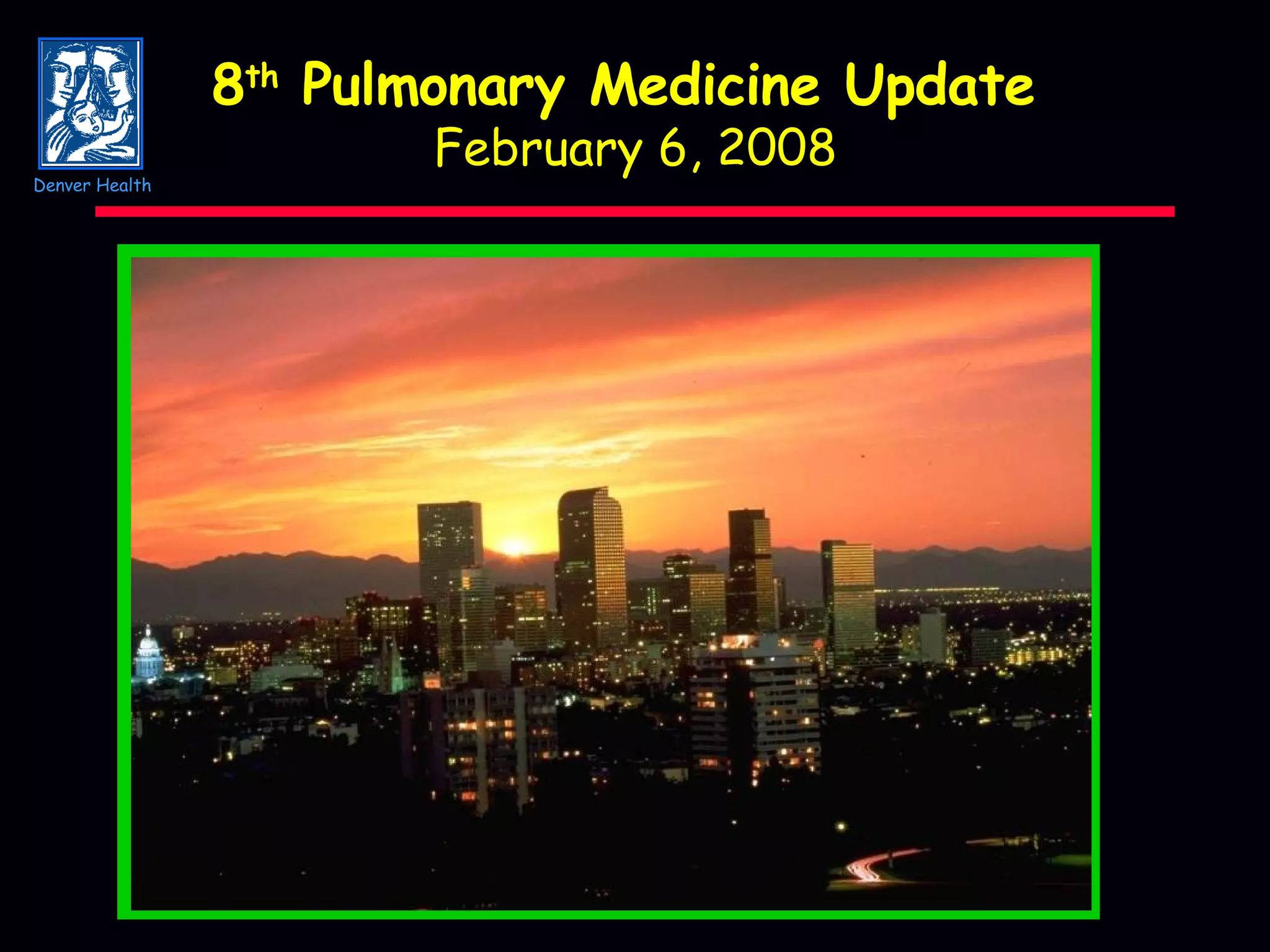 8 th  Pulmonary Medicine Update  February 6, 2008 Denver Health 