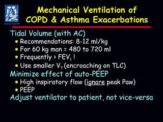 Mechanical Ventilation of COPD & Asthma Exacerbations Tidal Volume (with AC)    Recommendations: 8-12 ml/kg    For 60 kg man = 480 to 720 ml    Frequently > FEV 1  !    Use smaller V T  (encroaching on TLC) Minimize effect of auto-PEEP    High inspiratory flow ( ignore  peak Paw)    PEEP Adjust ventilator to patient, not vice-versa Denver Health 