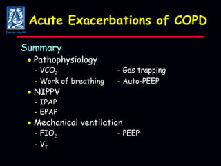 Acute Exacerbations of COPD Summary    Pathophysiology - VCO 2 - Gas trapping - Work of breathing - Auto-PEEP    NIPPV - IPAP - EPAP    Mechanical ventilation - FIO 2 - PEEP - V T Denver Health 