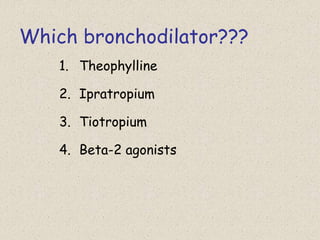 Which bronchodilator???
1. Theophylline
2. Ipratropium
3. Tiotropium
4. Beta-2 agonists
 