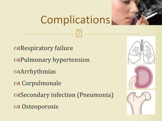 Respiratory failure
Pulmonary hypertension
Arrhythmias
 Corpulmonale
Secondary infection (Pneumonia)
 Osteoporosis
Complications
56
 
