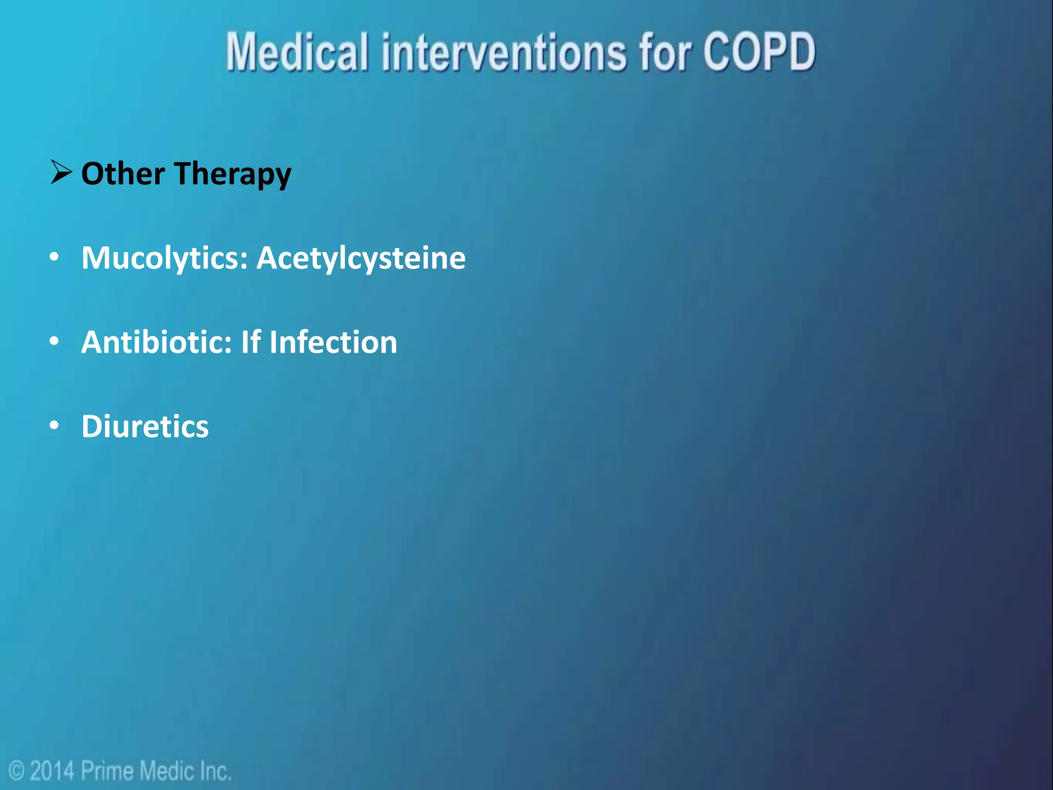 Other Therapy
• Mucolytics: Acetylcysteine
• Antibiotic: If Infection
• Diuretics
 