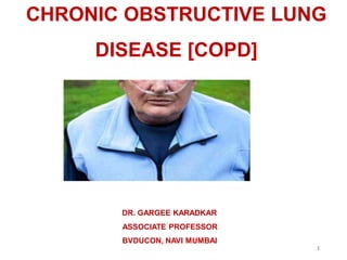 CHRONIC OBSTRUCTIVE LUNG
DISEASE [COPD]
DR. GARGEE KARADKAR
ASSOCIATE PROFESSOR
BVDUCON, NAVI MUMBAI
1
 