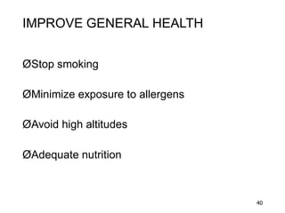 IMPROVE GENERAL HEALTH
ØStop smoking
ØMinimize exposure to allergens
ØAvoid high altitudes
ØAdequate nutrition
40
 