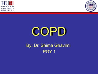 COPD
By: Dr. Shima Ghavimi
PGY-1
 