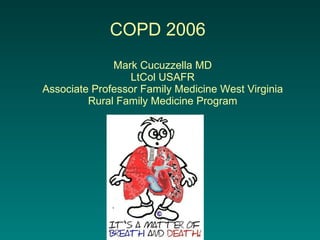 COPD 2006  Mark Cucuzzella MD LtCol USAFR Associate Professor Family Medicine West Virginia Rural Family Medicine Program 