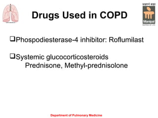 Drugs Used in COPD
Phospodiesterase-4 inhibitor: Roflumilast
Systemic glucocorticosteroids
Prednisone, Methyl-prednisolone
Department of Pulmonary Medicine
 