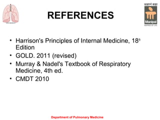 Department of Pulmonary Medicine
REFERENCES
• Harrison's Principles of Internal Medicine, 18th
Edition
• GOLD. 2011 (revised)
• Murray & Nadel's Textbook of Respiratory
Medicine, 4th ed.
• CMDT 2010
 