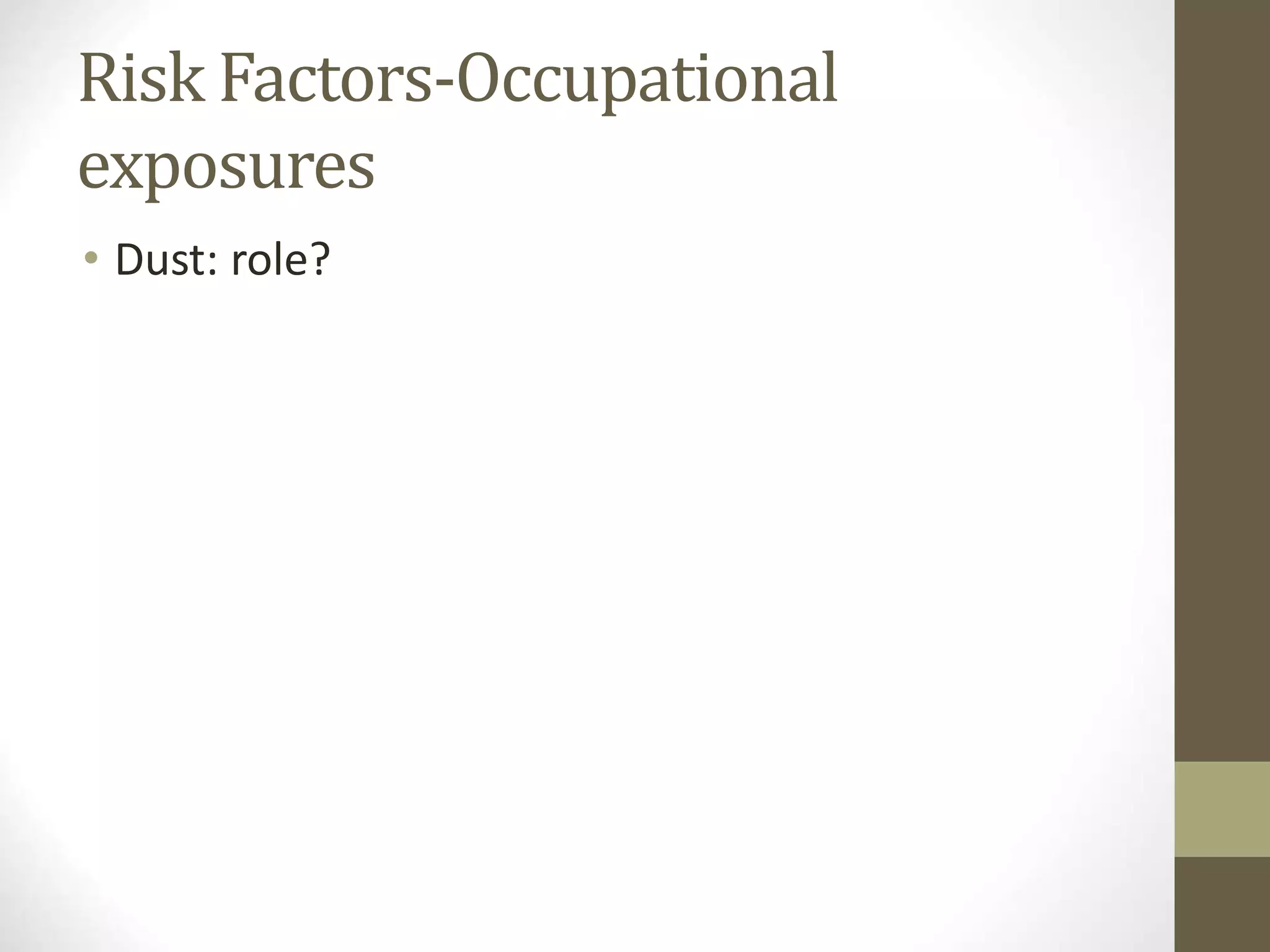 Risk Factors-Occupational
exposures
• Dust: role?
 