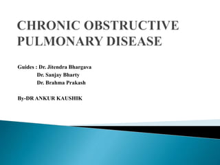 Guides : Dr. Jitendra Bhargava 
Dr. Sanjay Bharty 
Dr. Brahma Prakash 
By-DR ANKUR KAUSHIK 
 
