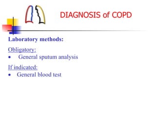 Laboratory methods:
Obligatory:
 General sputum analysis
If indicated:
 General blood test
DIAGNOSIS of COPD
 