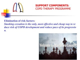 SUPPORT COMPONENTS:
COPD THERAPY PROGRAMME
Elimination of risk factors:
Smoking cessation is the only, most effective and cheap way to re
duce risk of COPD development and reduce pace of its progressio
n.
 