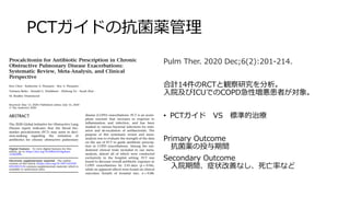 PCTガイドの抗菌薬管理
Pulm Ther. 2020 Dec;6(2):201-214.
合計14件のRCTと観察研究を分析。
入院及びICUでのCOPD急性増悪患者が対象。
• PCTガイド VS 標準的治療
Primary Outcome
抗菌薬の投与期間
Secondary Outcome
入院期間、症状改善なし、死亡率など
 