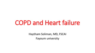 COPD and Heart failure
Haytham Soliman, MD, FSCAI
Fayoum university
 