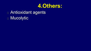 4.Others:
Antioxidant agents
Mucolytic
 
