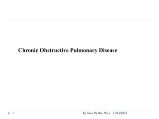 11/15/2022
By Getu M( Bsc, Msc)
1
Chronic Obstructive Pulmonary Disease
 
