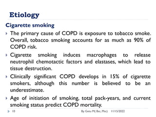 Etiology
11/15/2022
By Getu M( Bsc, Msc)
10
Cigarette smoking
 The primary cause of COPD is exposure to tobacco smoke.
Ov...