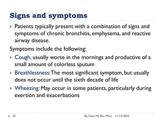 Signs and symptoms
11/15/2022
By Getu M( Bsc, Msc)
22
 Patients typically present with a combination of signs and
symptom...