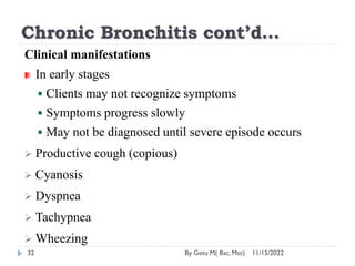 Chronic Bronchitis cont’d…
11/15/2022
By Getu M( Bsc, Msc)
32
Clinical manifestations
In early stages
Clients may not reco...