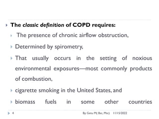 11/15/2022
By Getu M( Bsc, Msc)
4
 The classic definition of COPD requires:
 The presence of chronic airflow obstruction...