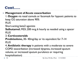 Cont.….
11/15/2022
By Getu M( Bsc, Msc)
43
 Management of Acute exacerbation
1. Oxygen via nasal cannula or facemask for ...