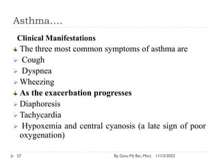 Asthma….
11/15/2022
By Getu M( Bsc, Msc)
57
Clinical Manifestations
The three most common symptoms of asthma are
 Cough
...