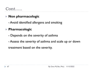Cont.….
11/15/2022
By Getu M( Bsc, Msc)
67
 Non pharmacologic
- Avoid identified allergens and smoking
 Pharmacologic
- ...