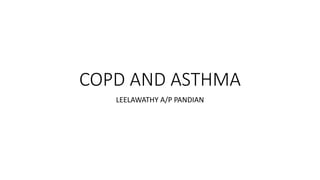 COPD AND ASTHMA
LEELAWATHY A/P PANDIAN
 