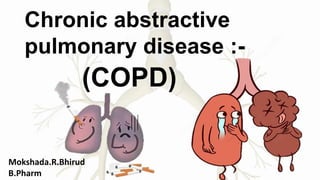 Chronic abstractive
pulmonary disease :-
(COPD)
Mokshada.R.Bhirud
B.Pharm
 