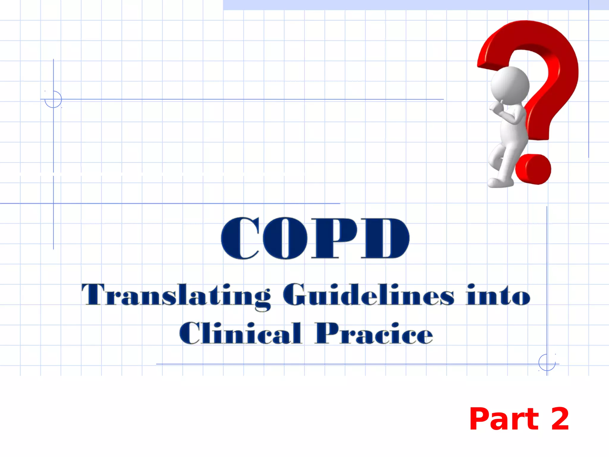 COPD Translating Guidelines into Clinical Pracice part 2 | PPT