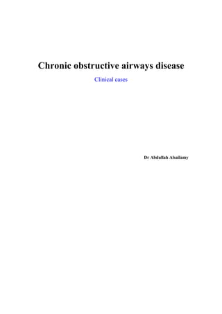 Chronic obstructive airways disease
Clinical cases
Dr Abdullah Alsailamy
 