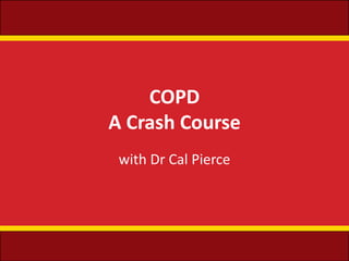 COPD
A Crash Course
with Dr Cal Pierce
 