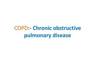COPD:- Chronic obstructive
pulmonary disease
 